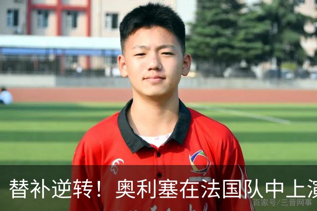 替补逆转！奥利塞在法国队中上演绝杀传奇